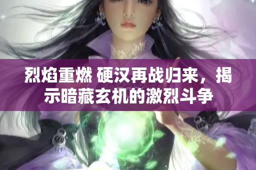 烈焰重燃 硬汉再战归来，揭示暗藏玄机的激烈斗争