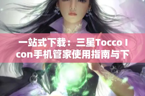 一站式下载：三星Tocco Icon手机管家使用指南与下载链接