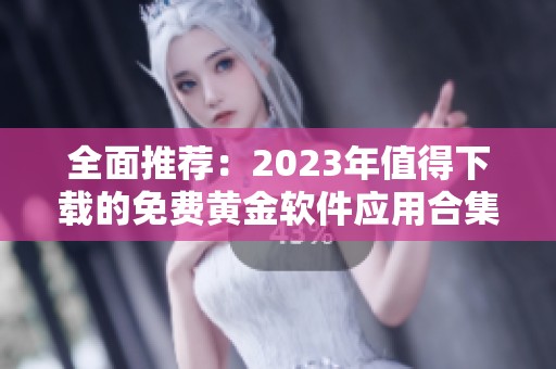 全面推荐：2023年值得下载的免费黄金软件应用合集