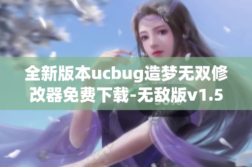 全新版本ucbug造梦无双修改器免费下载-无敌版v1.5来袭