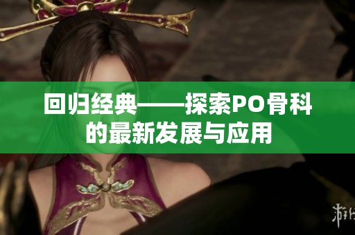 回归经典——探索PO骨科的最新发展与应用