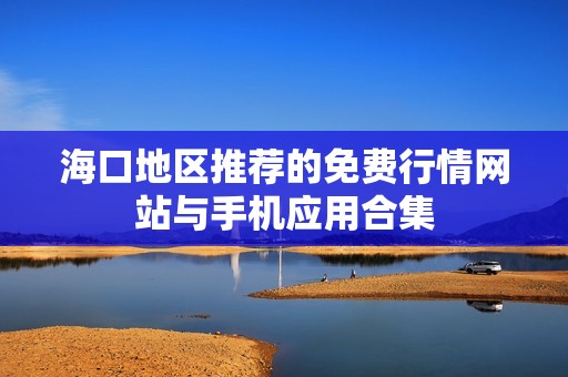 海口地区推荐的免费行情网站与手机应用合集