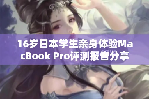 16岁日本学生亲身体验MacBook Pro评测报告分享