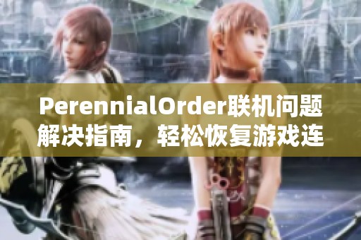 PerennialOrder联机问题解决指南，轻松恢复游戏连接