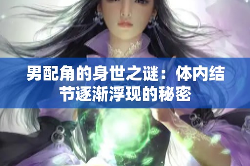 男配角的身世之谜：体内结节逐渐浮现的秘密