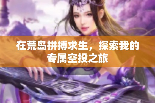 在荒岛拼搏求生，探索我的专属空投之旅
