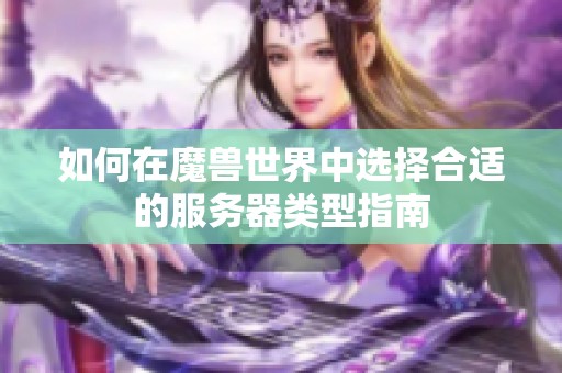 如何在魔兽世界中选择合适的服务器类型指南