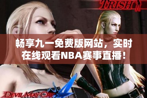 畅享九一免费版网站，实时在线观看NBA赛事直播！