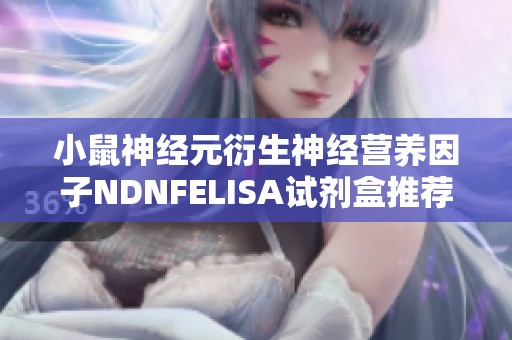 小鼠神经元衍生神经营养因子NDNFELISA试剂盒推荐与使用指南