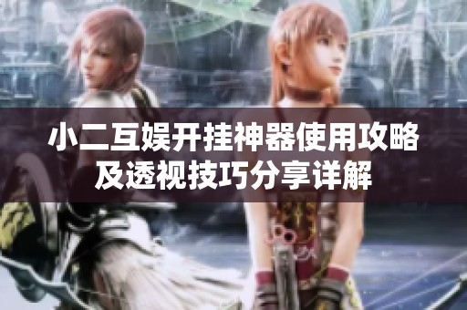 小二互娱开挂神器使用攻略及透视技巧分享详解