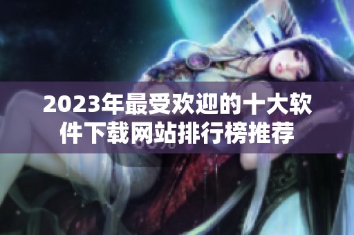 2023年最受欢迎的十大软件下载网站排行榜推荐