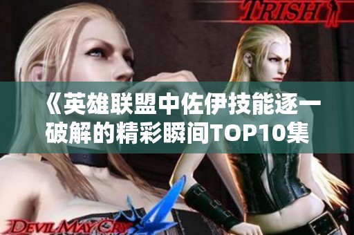 《英雄联盟中佐伊技能逐一破解的精彩瞬间TOP10集锦》