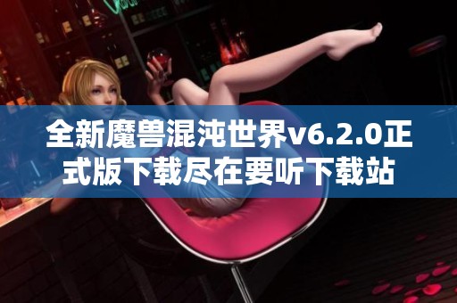 全新魔兽混沌世界v6.2.0正式版下载尽在要听下载站