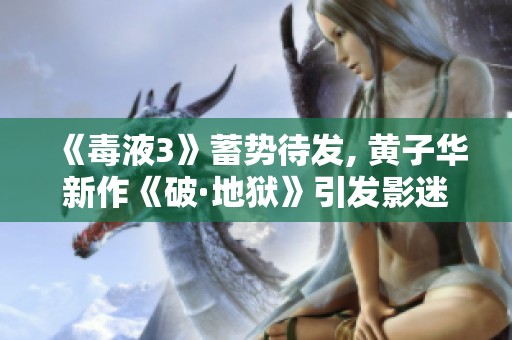 《毒液3》蓄势待发, 黄子华新作《破·地狱》引发影迷热切关注