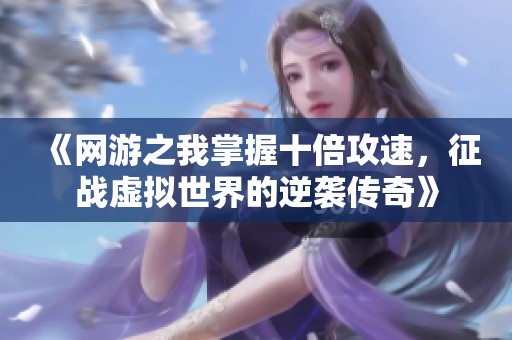 《网游之我掌握十倍攻速，征战虚拟世界的逆袭传奇》