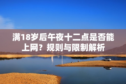 满18岁后午夜十二点是否能上网？规则与限制解析