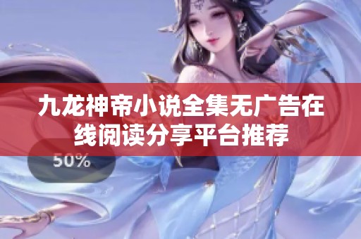 九龙神帝小说全集无广告在线阅读分享平台推荐