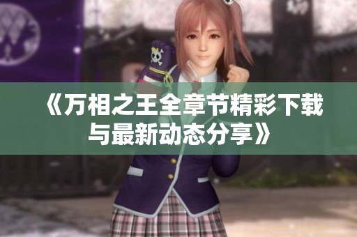 《万相之王全章节精彩下载与最新动态分享》