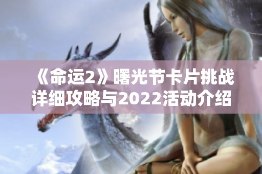 《命运2》曙光节卡片挑战详细攻略与2022活动介绍