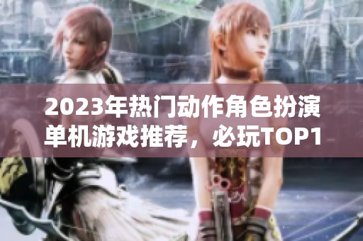 2023年热门动作角色扮演单机游戏推荐，必玩TOP10！