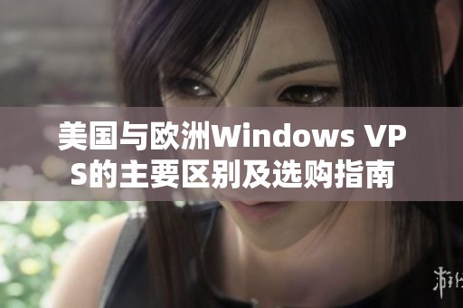 美国与欧洲Windows VPS的主要区别及选购指南