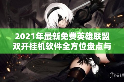 2021年最新免费英雄联盟双开挂机软件全方位盘点与推荐