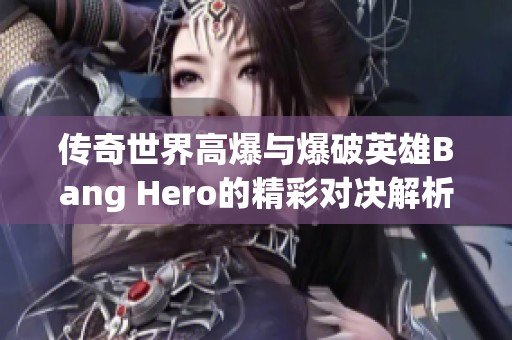 传奇世界高爆与爆破英雄Bang Hero的精彩对决解析