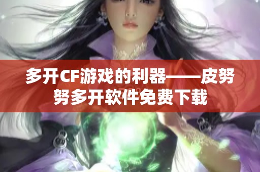 多开CF游戏的利器——皮努努多开软件免费下载