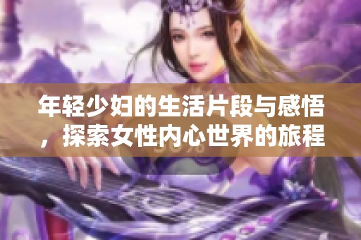 年轻少妇的生活片段与感悟，探索女性内心世界的旅程