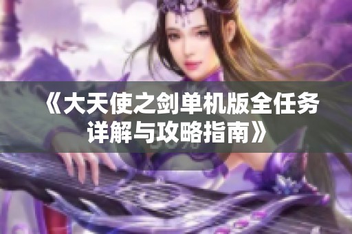 《大天使之剑单机版全任务详解与攻略指南》