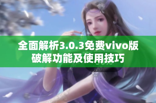 全面解析3.0.3免费vivo版破解功能及使用技巧