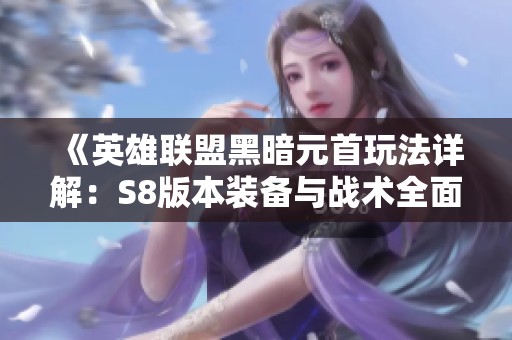 《英雄联盟黑暗元首玩法详解：S8版本装备与战术全面解析》