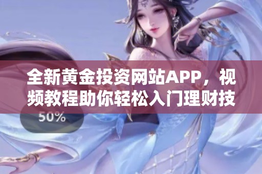 全新黄金投资网站APP，视频教程助你轻松入门理财技巧