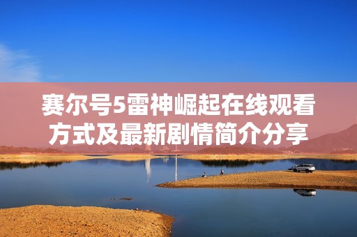 赛尔号5雷神崛起在线观看方式及最新剧情简介分享