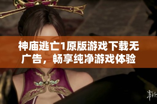 神庙逃亡1原版游戏下载无广告，畅享纯净游戏体验