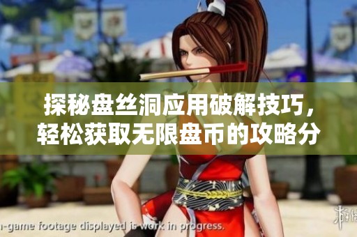 探秘盘丝洞应用破解技巧，轻松获取无限盘币的攻略分享