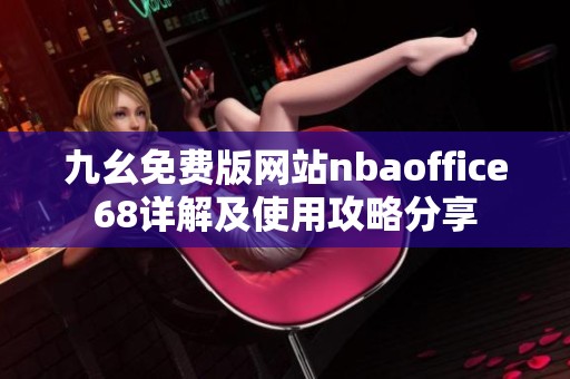 九幺免费版网站nbaoffice68详解及使用攻略分享