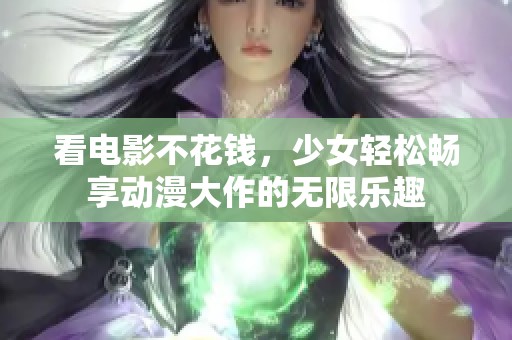 看电影不花钱，少女轻松畅享动漫大作的无限乐趣