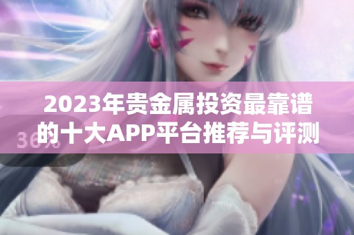 2023年贵金属投资最靠谱的十大APP平台推荐与评测