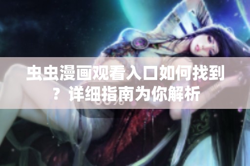 虫虫漫画观看入口如何找到？详细指南为你解析