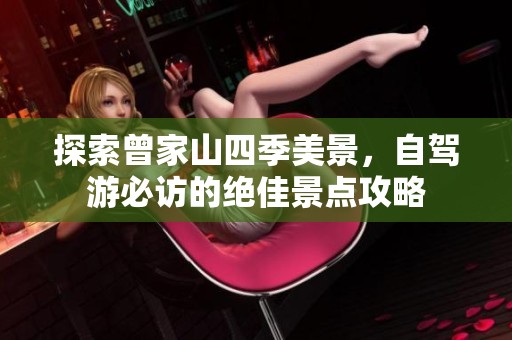 探索曾家山四季美景，自驾游必访的绝佳景点攻略