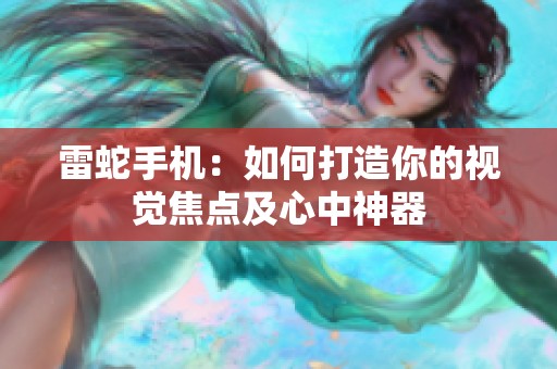 雷蛇手机：如何打造你的视觉焦点及心中神器