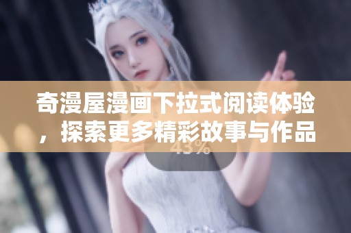 奇漫屋漫画下拉式阅读体验，探索更多精彩故事与作品