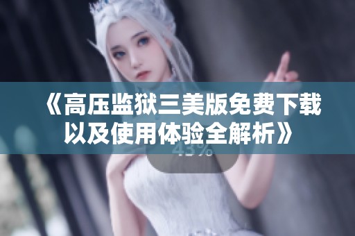 《高压监狱三美版免费下载以及使用体验全解析》