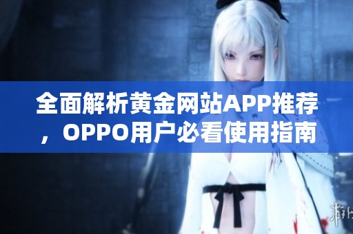 全面解析黄金网站APP推荐，OPPO用户必看使用指南