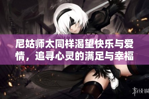 尼姑师太同样渴望快乐与爱情，追寻心灵的满足与幸福