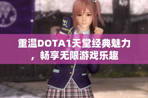 重温DOTA1天堂经典魅力，畅享无限游戏乐趣