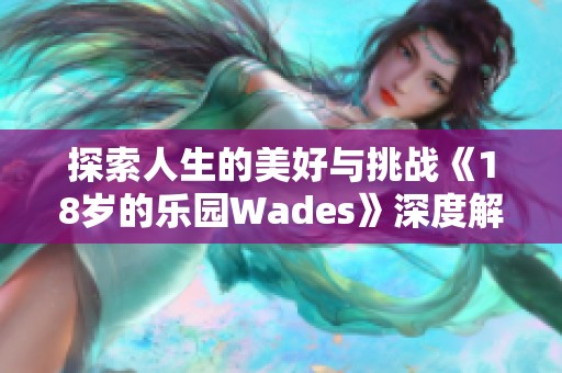 探索人生的美好与挑战《18岁的乐园Wades》深度解析