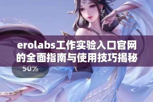 erolabs工作实验入口官网的全面指南与使用技巧揭秘