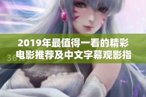 2019年最值得一看的精彩电影推荐及中文字幕观影指南